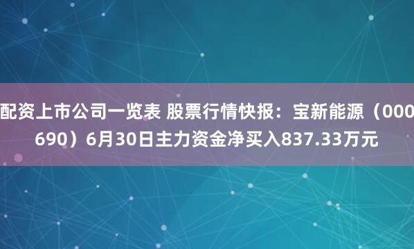 配资上市公司一览表 股票行情快报：宝新能源（000690）6月30日主力资金净买入837.33万元