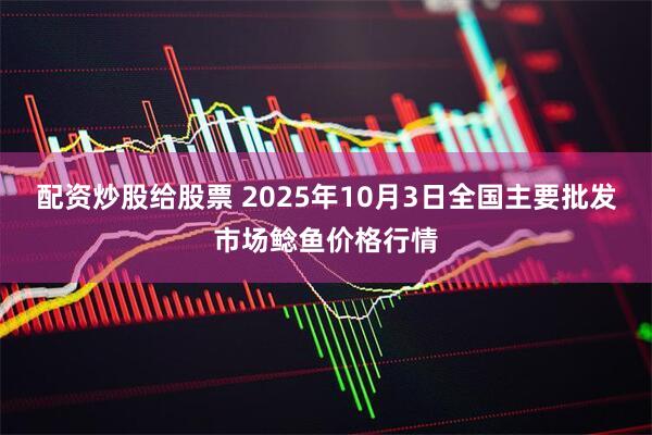 配资炒股给股票 2025年10月3日全国主要批发市场鲶鱼价格行情