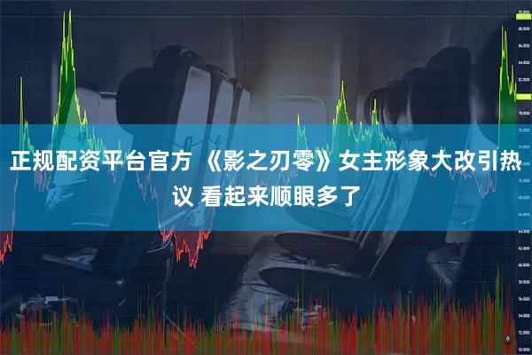 正规配资平台官方 《影之刃零》女主形象大改引热议 看起来顺眼多了
